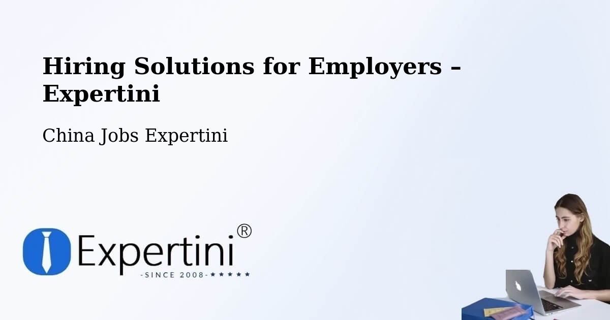 Hiring Solutions for Employers in Jiangmen - Jiangmen, China Jobs Expertini